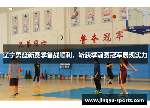 辽宁男篮新赛季备战顺利，斩获季前赛冠军展现实力